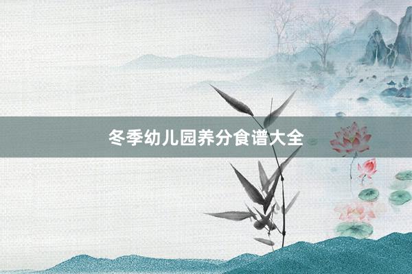 冬季幼儿园养分食谱大全